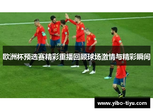 欧洲杯预选赛精彩重播回顾球场激情与精彩瞬间