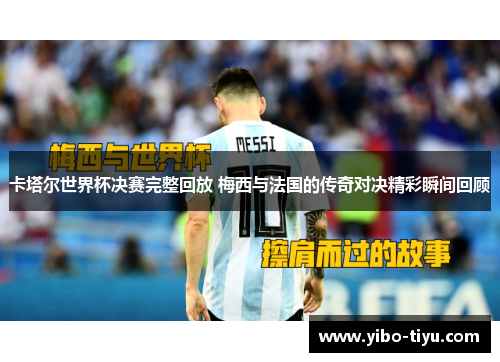 卡塔尔世界杯决赛完整回放 梅西与法国的传奇对决精彩瞬间回顾