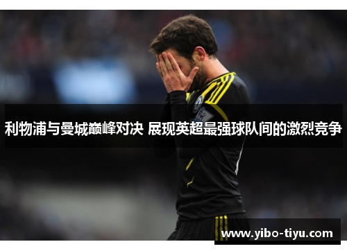 利物浦与曼城巅峰对决 展现英超最强球队间的激烈竞争