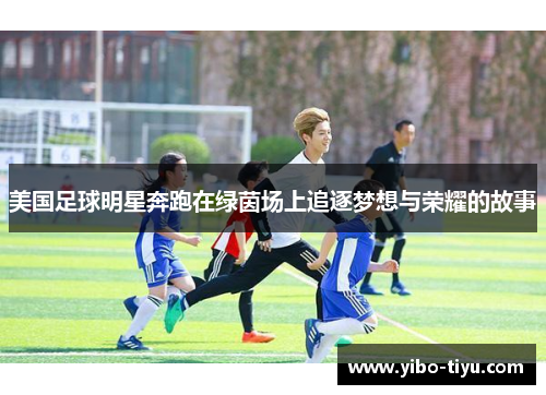 美国足球明星奔跑在绿茵场上追逐梦想与荣耀的故事