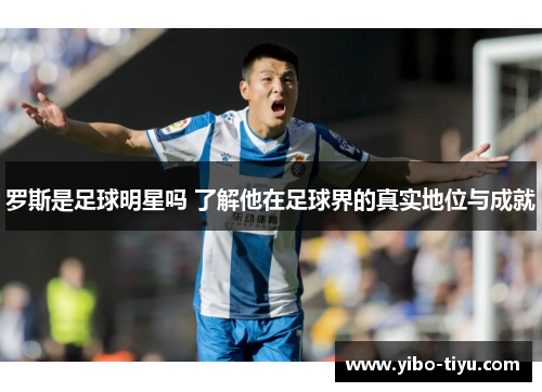 罗斯是足球明星吗 了解他在足球界的真实地位与成就