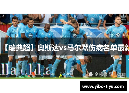 【瑞典超】奥斯达vs马尔默伤病名单最新