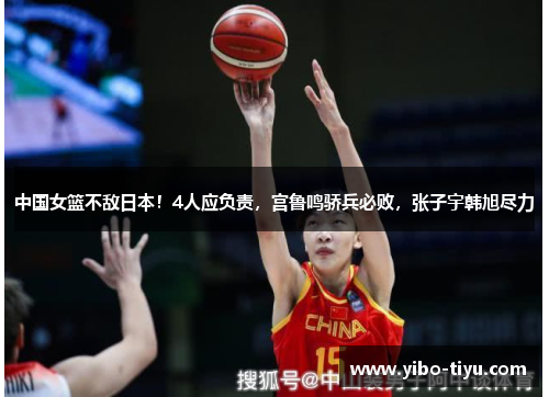 中国女篮不敌日本！4人应负责，宫鲁鸣骄兵必败，张子宇韩旭尽力
