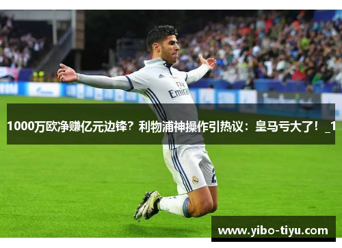 1000万欧净赚亿元边锋？利物浦神操作引热议：皇马亏大了！_1